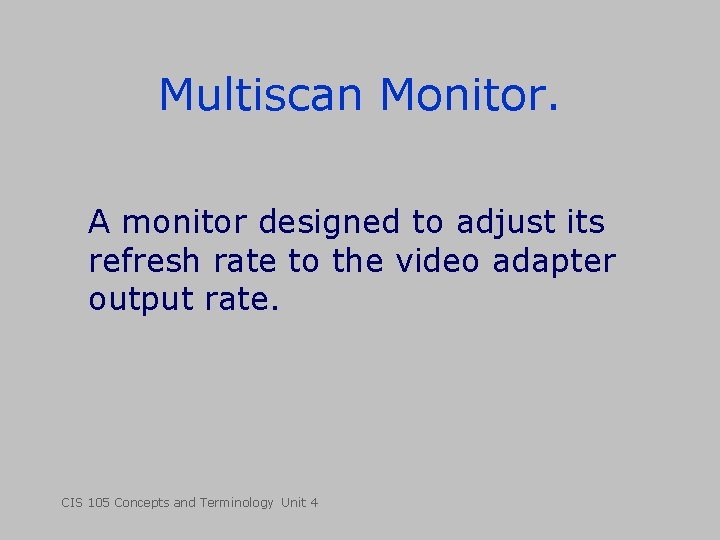Multiscan Monitor. A monitor designed to adjust its refresh rate to the video adapter Multiscan Monitor. A monitor designed to adjust its refresh rate to the video adapter