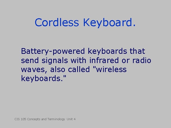 Cordless Keyboard. Battery-powered keyboards that send signals with infrared or radio waves, also called Cordless Keyboard. Battery-powered keyboards that send signals with infrared or radio waves, also called