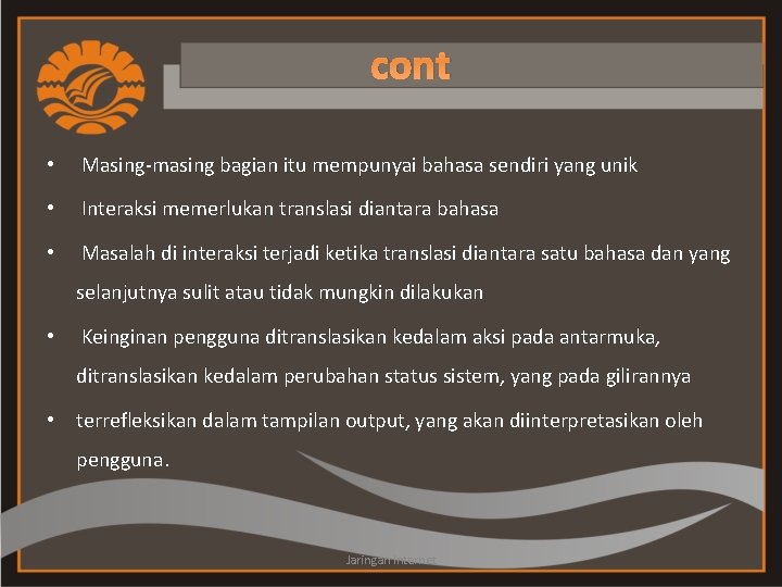 cont • Masing-masing bagian itu mempunyai bahasa sendiri yang unik • Interaksi memerlukan translasi