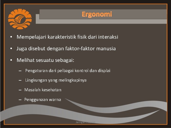 Ergonomi • Mempelajari karakteristik fisik dari interaksi • Juga disebut dengan faktor-faktor manusia •