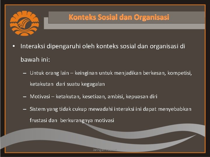 Konteks Sosial dan Organisasi • Interaksi dipengaruhi oleh konteks sosial dan organisasi di bawah