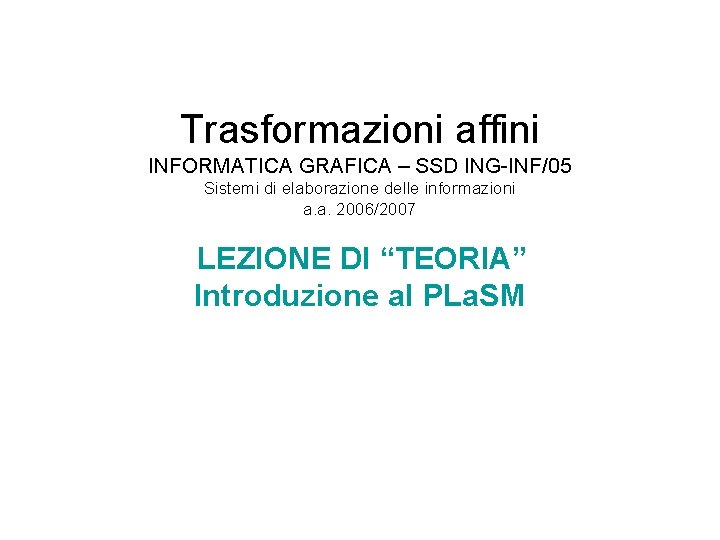 Trasformazioni affini INFORMATICA GRAFICA – SSD ING-INF/05 Sistemi di elaborazione delle informazioni a. a.