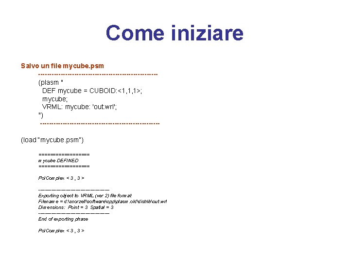 Come iniziare Salvo un file mycube. psm --------------------------(plasm " DEF mycube = CUBOID: <1,