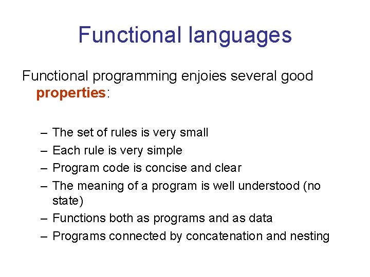 Functional languages Functional programming enjoies several good properties: – – The set of rules