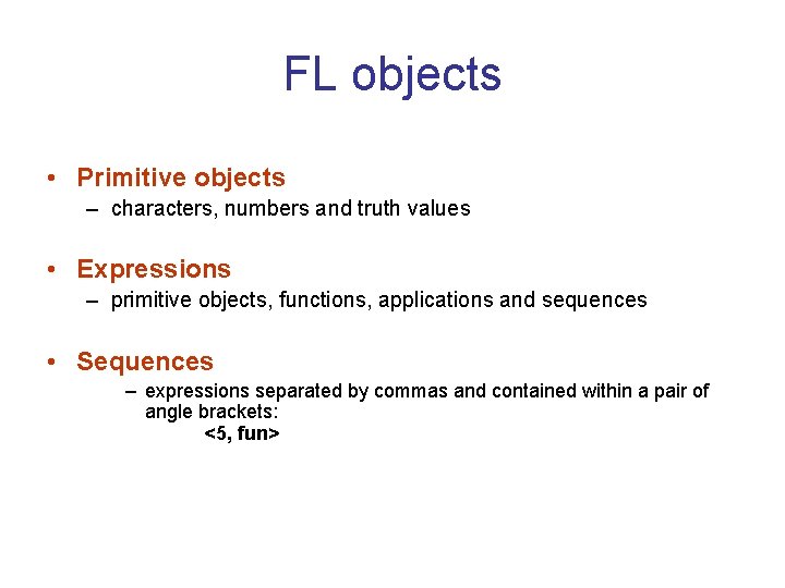 FL objects • Primitive objects – characters, numbers and truth values • Expressions –