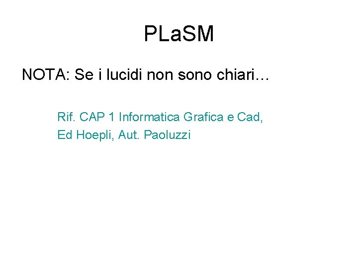 PLa. SM NOTA: Se i lucidi non sono chiari… Rif. CAP 1 Informatica Grafica