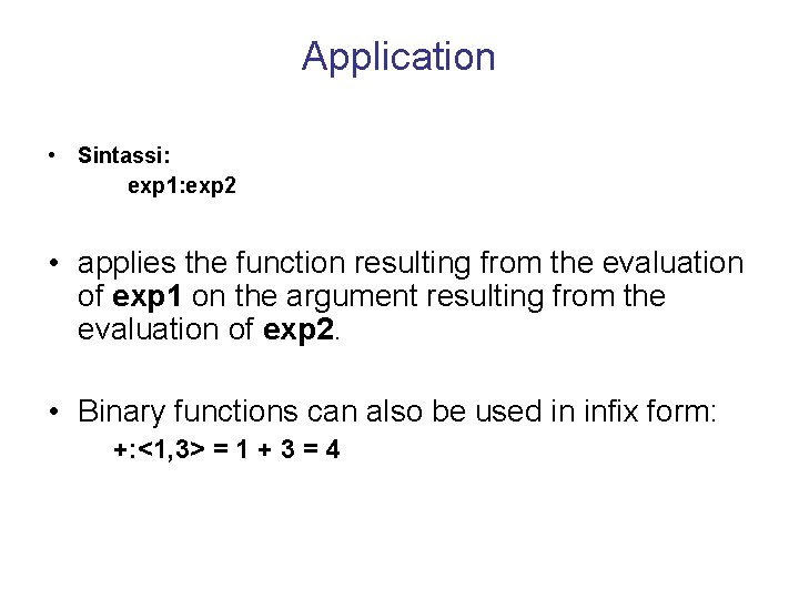 Application • Sintassi: exp 1: exp 2 • applies the function resulting from the