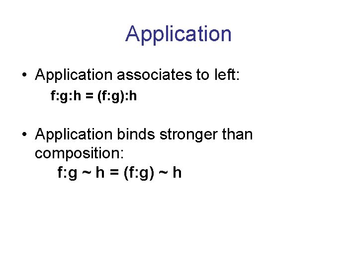 Application • Application associates to left: f: g: h = (f: g): h •