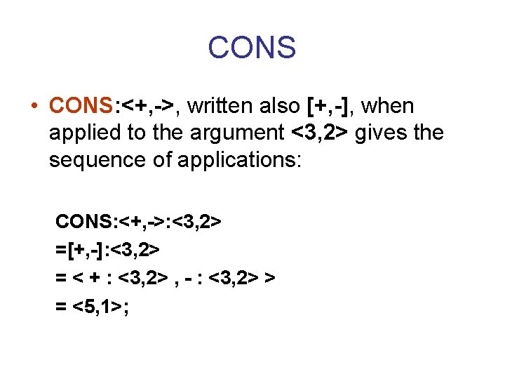 CONS • CONS: <+, ->, written also [+, -], when applied to the argument