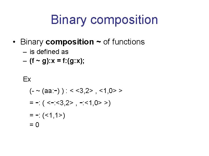 Binary composition • Binary composition ~ of functions – is defined as – (f