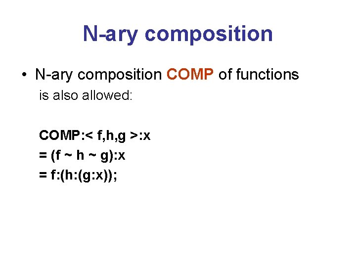 N-ary composition • N-ary composition COMP of functions is also allowed: COMP: < f,