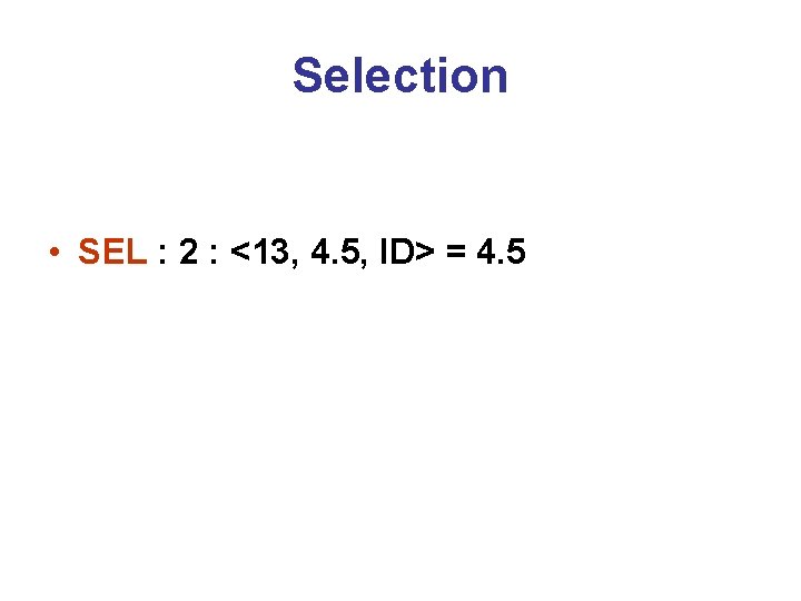 Selection • SEL : 2 : <13, 4. 5, ID> = 4. 5 