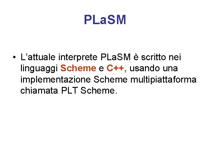 PLa. SM • L’attuale interprete PLa. SM è scritto nei linguaggi Scheme e C++,