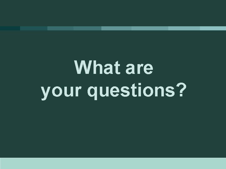 What are your questions? 