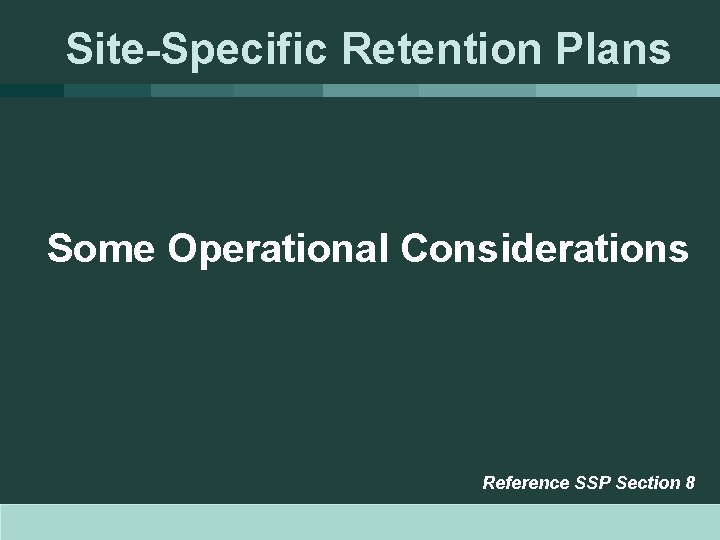 Site-Specific Retention Plans Some Operational Considerations Reference SSP Section 8 