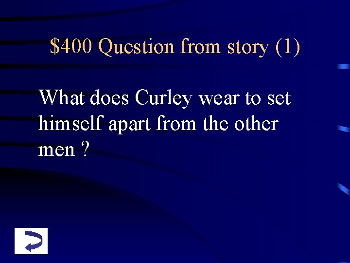 $400 Question from story (1) What does Curley wear to set himself apart from