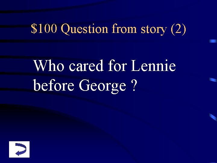 $100 Question from story (2) Who cared for Lennie before George ? 