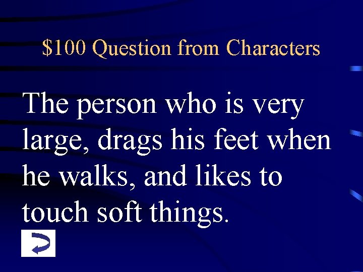 $100 Question from Characters The person who is very large, drags his feet when