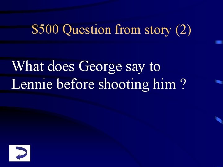 $500 Question from story (2) What does George say to Lennie before shooting him