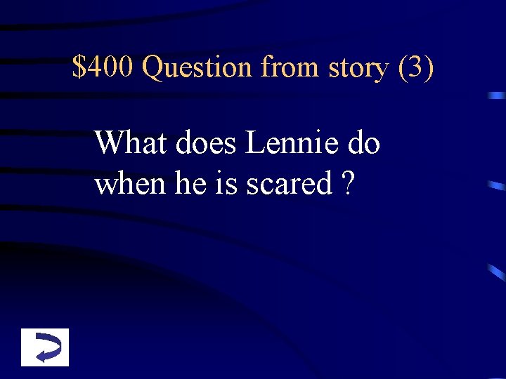 $400 Question from story (3) What does Lennie do when he is scared ?