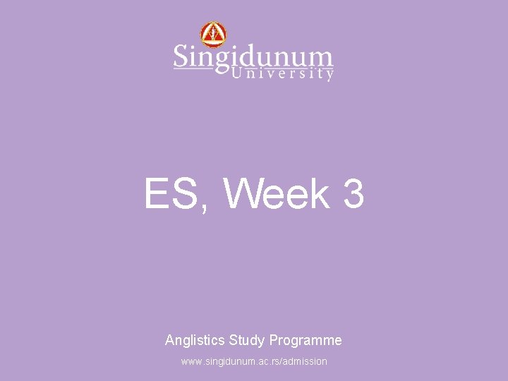 Anglistics Study Programme ES, Week 3 Anglistics Study Programme www. singidunum. ac. rs/admission 