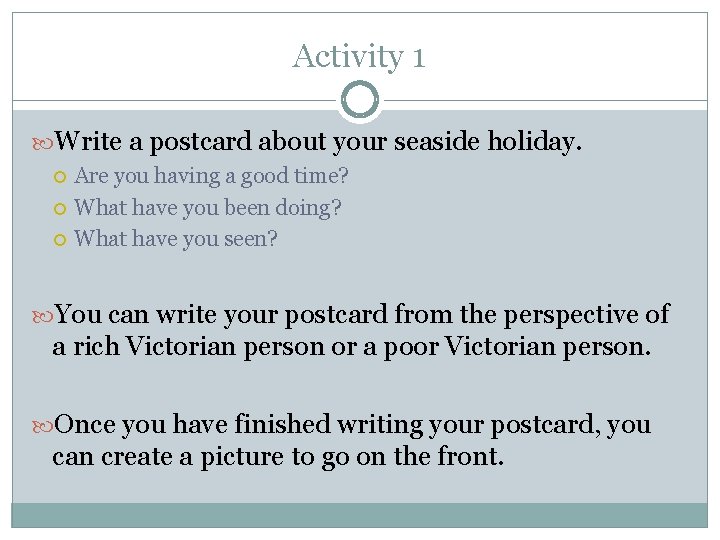 Activity 1 Write a postcard about your seaside holiday. Are you having a good Activity 1 Write a postcard about your seaside holiday. Are you having a good
