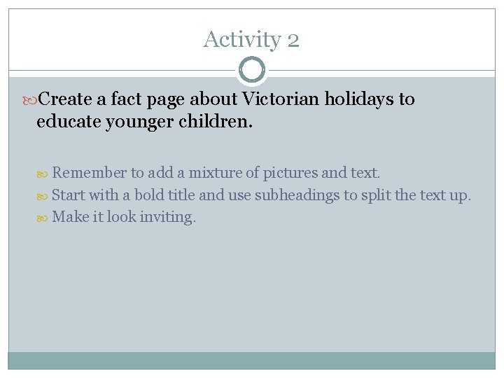 Activity 2 Create a fact page about Victorian holidays to educate younger children. Remember Activity 2 Create a fact page about Victorian holidays to educate younger children. Remember