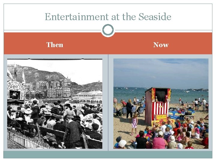 Entertainment at the Seaside Then Now Entertainment at the Seaside Then Now
