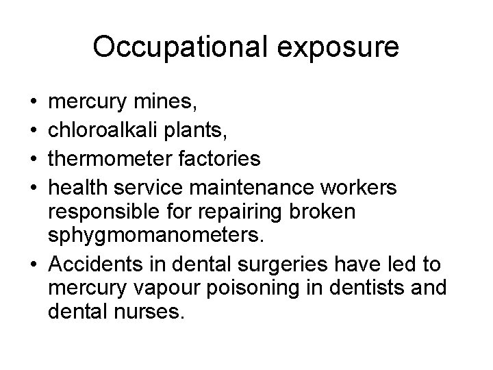 Occupational exposure • • mercury mines, chloroalkali plants, thermometer factories health service maintenance workers