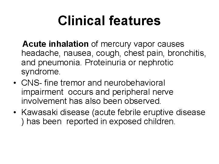 Clinical features Acute inhalation of mercury vapor causes headache, nausea, cough, chest pain, bronchitis,