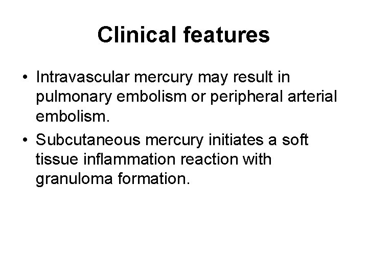 Clinical features • Intravascular mercury may result in pulmonary embolism or peripheral arterial embolism.