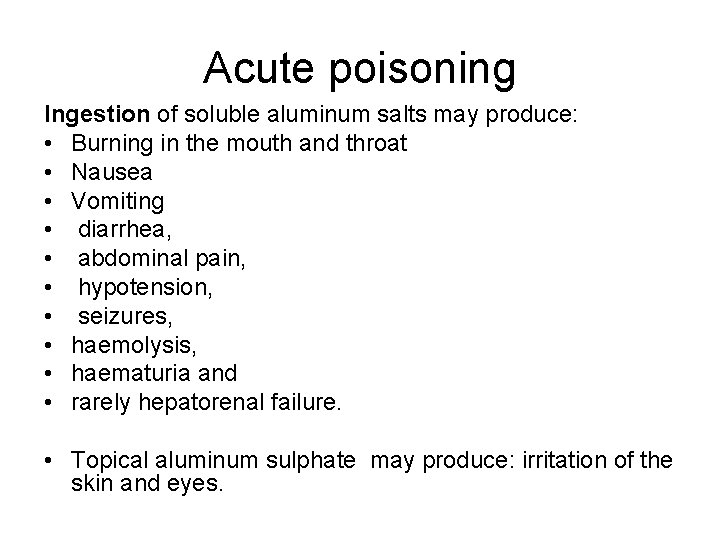 Acute poisoning Ingestion of soluble aluminum salts may produce: • Burning in the mouth