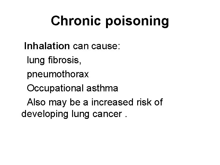 Chronic poisoning Inhalation cause: lung fibrosis, pneumothorax Occupational asthma Also may be a increased