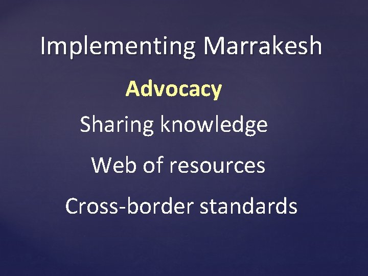 Implementing Marrakesh Advocacy Sharing knowledge Web of resources Cross-border standards 