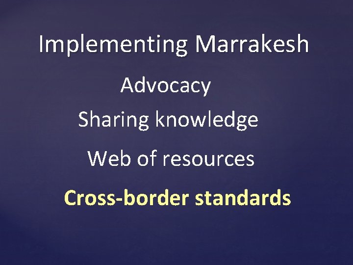 Implementing Marrakesh Advocacy Sharing knowledge Web of resources Cross-border standards 