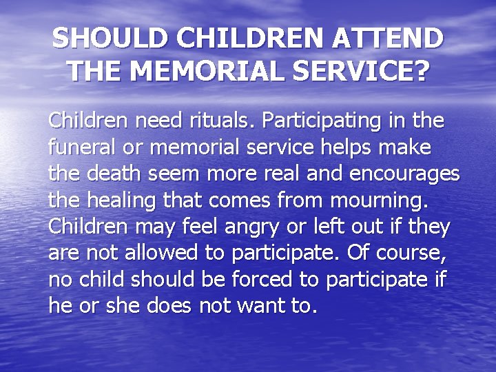 SHOULD CHILDREN ATTEND THE MEMORIAL SERVICE? Children need rituals. Participating in the funeral or