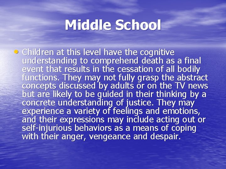 Middle School • Children at this level have the cognitive understanding to comprehend death