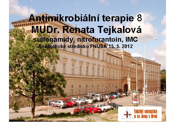 Antimikrobiální terapie 8 MUDr. Renata Tejkalová sulfonamidy, nitrofurantoin, IMC Antibiotické středisko FNUSA 15. 5.