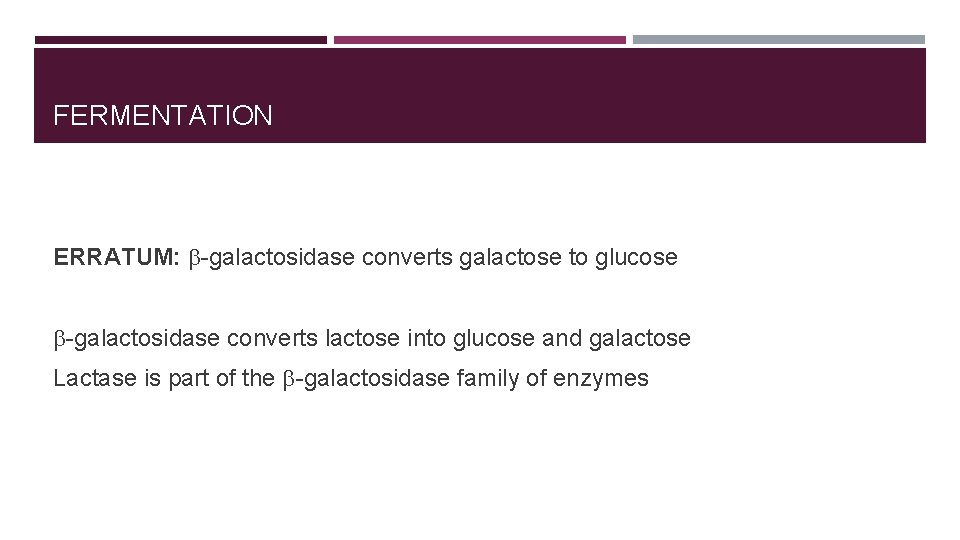 FERMENTATION ERRATUM: b-galactosidase converts galactose to glucose b-galactosidase converts lactose into glucose and galactose