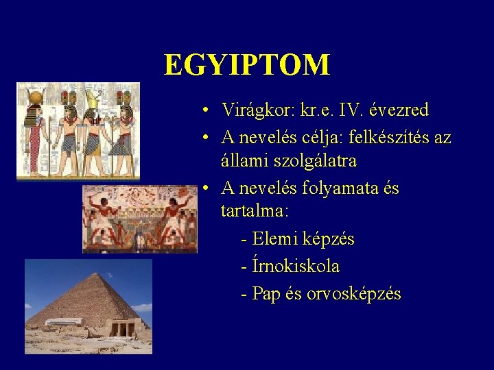 EGYIPTOM • Virágkor: kr. e. IV. évezred • A nevelés célja: felkészítés az állami