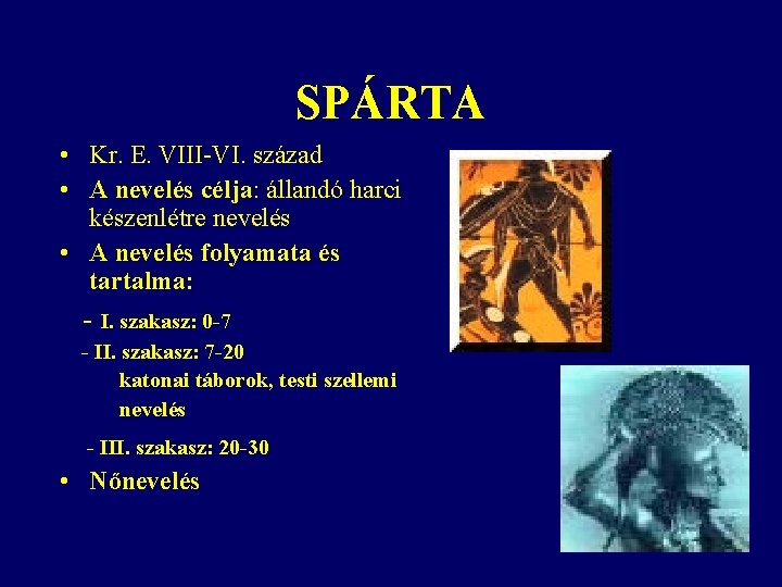 SPÁRTA • Kr. E. VIII-VI. század • A nevelés célja: állandó harci készenlétre nevelés