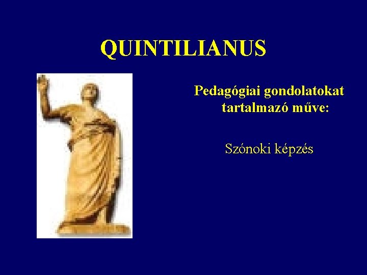 QUINTILIANUS Pedagógiai gondolatokat tartalmazó műve: Szónoki képzés 