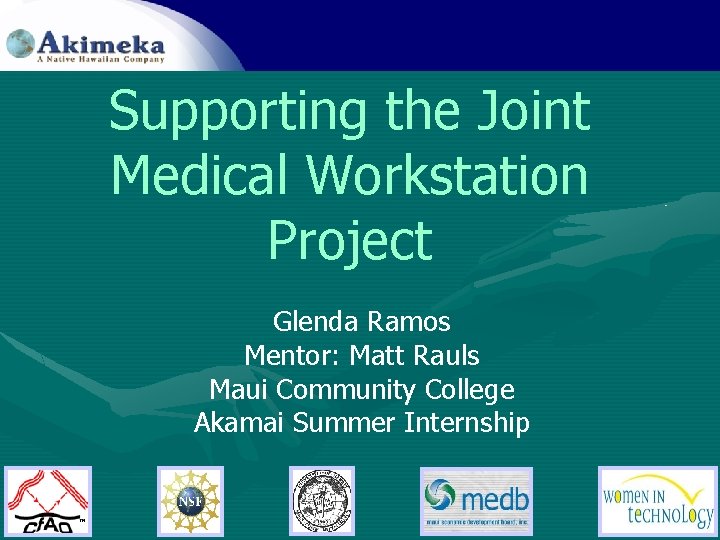 Supporting the Joint Medical Workstation Project Glenda Ramos Mentor: Matt Rauls Maui Community College