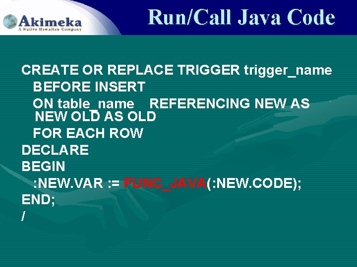 Run/Call Java Code CREATE OR REPLACE TRIGGER trigger_name BEFORE INSERT ON table_name REFERENCING NEW