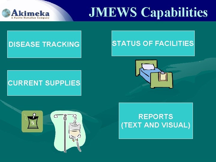 JMEWS Capabilities DISEASE TRACKING STATUS OF FACILITIES CURRENT SUPPLIES REPORTS (TEXT AND VISUAL) 