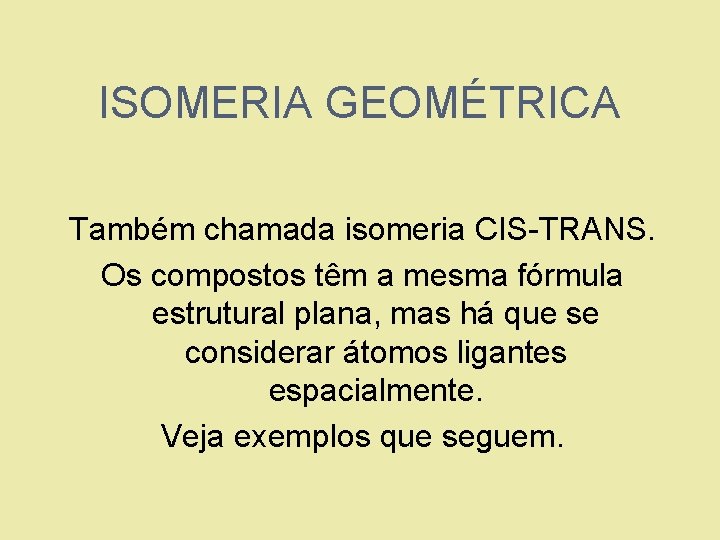 ISOMERIA GEOMÉTRICA Também chamada isomeria CIS-TRANS. Os compostos têm a mesma fórmula estrutural plana,