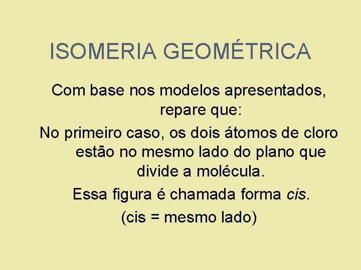 ISOMERIA GEOMÉTRICA Com base nos modelos apresentados, repare que: No primeiro caso, os dois