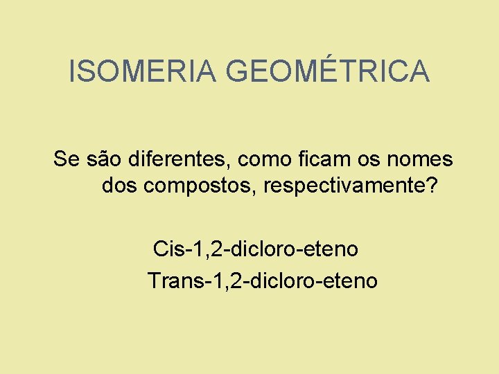 ISOMERIA GEOMÉTRICA Se são diferentes, como ficam os nomes dos compostos, respectivamente? 1. 2.