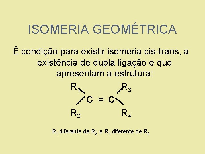 ISOMERIA GEOMÉTRICA É condição para existir isomeria cis-trans, a existência de dupla ligação e