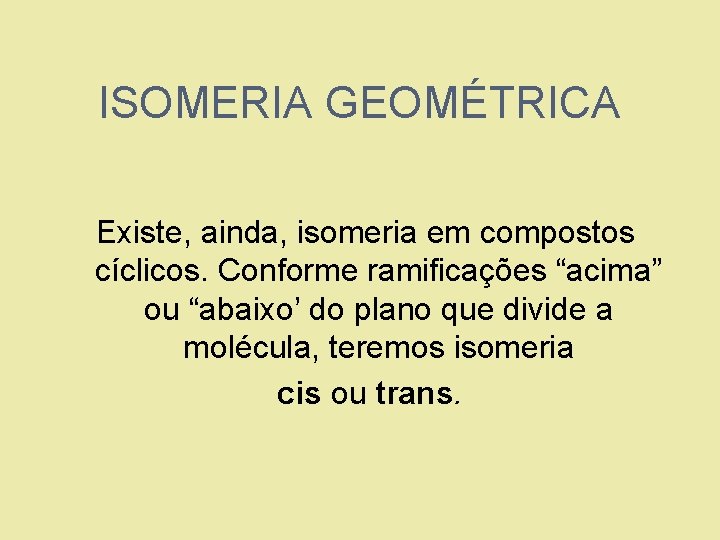 ISOMERIA GEOMÉTRICA Existe, ainda, isomeria em compostos cíclicos. Conforme ramificações “acima” ou “abaixo’ do